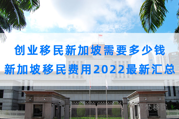 移民新加坡需要多少钱，新加坡创业移民费用2022最新汇总